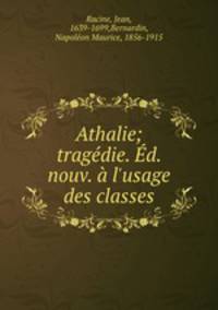 Athalie; tragdie. d. nouv. l`usage des classes