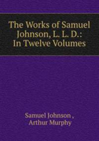 The Works of Samuel Johnson, L. L. D.: In Twelve Volumes