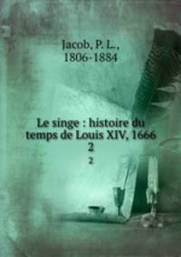 Le singe : histoire du temps de Louis XIV, 1666. 2
