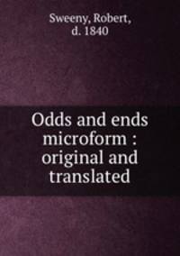 Odds and ends microform : original and translated