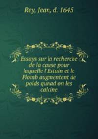 Essays sur la recherche de la cause pour laquelle l`Estain et le Plomb augmentent de poids qunad on les calcine