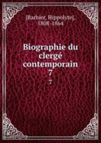 Biographie du clerg contemporain. 7