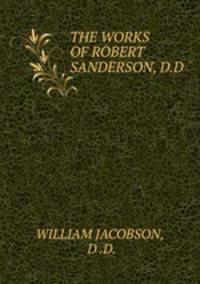 THE WORKS OF ROBERT SANDERSON, D.D.