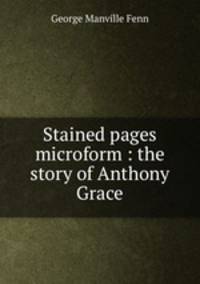 Stained pages microform : the story of Anthony Grace