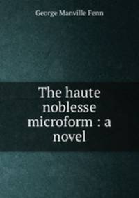 The haute noblesse microform : a novel