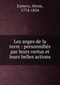 Les anges de la terre : personnifis par leurs vertus et leurs belles actions