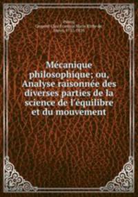 Mcanique philosophique; ou, Analyse raisonne des diverses parties de la science de l`quilibre et du mouvement