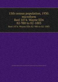 15th census population, 1930. microform. Reel 1074. Wayne EDs 82-980 to 82-1003