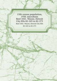 15th census population, 1930. microform. Reel 1041. Wayne, Detroit City EDs 82-243 to 82-273