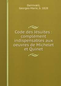 Code des Jsuites : complment indispensables aux oeuvres de Michelet et Quinet