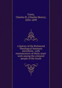 A history of the Richmond Theological Seminary microform : with reminiscences of thirty years` work among the coloured people of the South