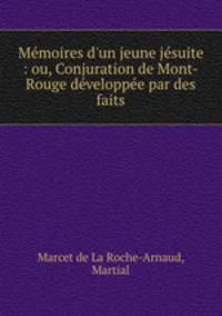 Mmoires d`un jeune jsuite : ou, Conjuration de Mont-Rouge dveloppe par des faits