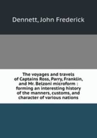 The voyages and travels of Captains Ross, Parry, Franklin, and Mr. Belzoni microform : forming an interesting history of the manners, customs, and character of various nations