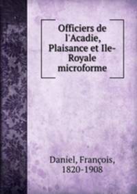 Officiers de l`Acadie, Plaisance et Ile-Royale microforme
