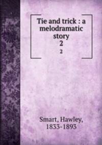 Tie and trick : a melodramatic story. 2