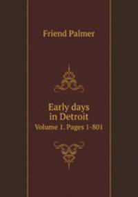 Early days in Detroit. Volume 1. Pages 1-801