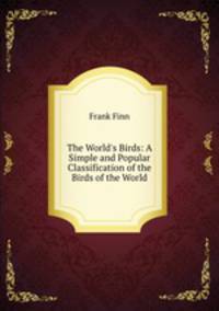 The World`s Birds: A Simple and Popular Classification of the Birds of the World