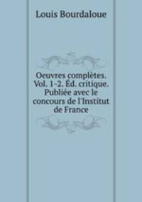 Oeuvres compltes. Vol. 1-2. d. critique. Publie avec le concours de l`Institut de France