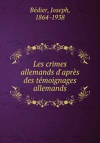 Les crimes allemands d`aprs des tmoignages allemands