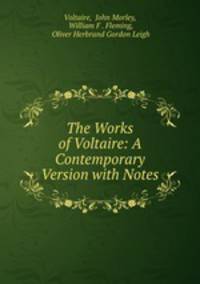The Works of Voltaire: A Contemporary Version with Notes