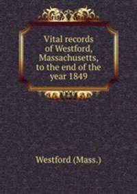Vital records of Westford, Massachusetts, to the end of the year 1849
