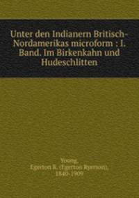 Unter den Indianern Britisch-Nordamerikas microform : I. Band. Im Birkenkahn und Hudeschlitten