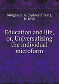 Education and life, or, Universalizing the individual microform