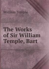 The Works of Sir William Temple, Bart