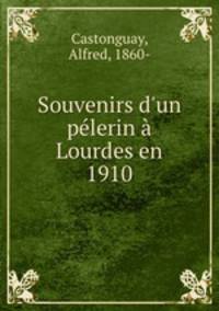 Souvenirs d`un plerin Lourdes en 1910