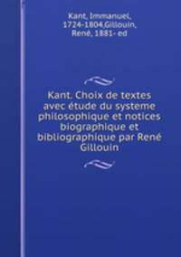 Kant. Choix de textes avec tude du systeme philosophique et notices biographique et bibliographique par Ren Gillouin
