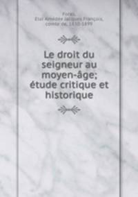 Le droit du seigneur au moyen-ge; tude critique et historique
