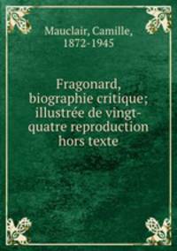 Fragonard, biographie critique; illustre de vingt-quatre reproduction hors texte