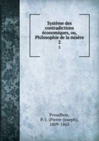 Systme des contradictions conomiques, ou, Philosophie de la misre. 2
