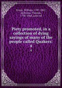 Piety promoted, in a collection of dying sayings of many of the people called Quakers:. 4