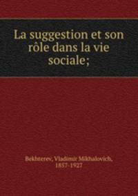 La suggestion et son rle dans la vie sociale;