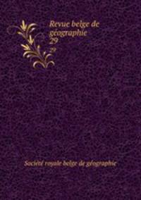 Revue belge de gographie. 29