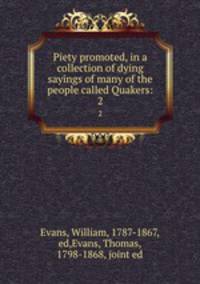 Piety promoted, in a collection of dying sayings of many of the people called Quakers:. 2