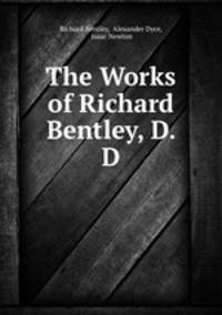 The Works of Richard Bentley, D. D.