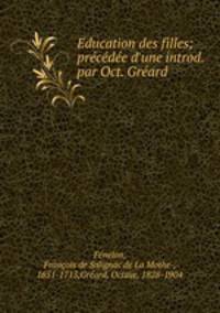 Education des filles; prcde d`une introd. par Oct. Grard