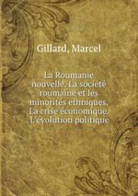 La Roumanie nouvelle. La socit roumaine et les minorits ethniques. La crise conomique. L`volution politique