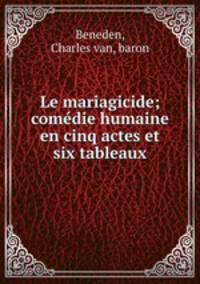 Le mariagicide; comdie humaine en cinq actes et six tableaux