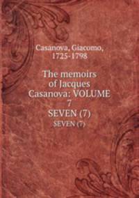 The memoirs of Jacques Casanova: VOLUME 7. SEVEN (7)
