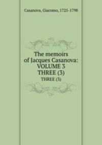 The memoirs of Jacques Casanova: VOLUME 3. THREE (3)