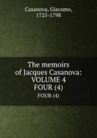 The memoirs of Jacques Casanova: VOLUME 4. FOUR (4)