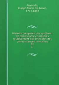 Histoire compare des systmes de philosophie considrs relativement aux principes des connaissances humaines. 01