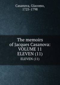 The memoirs of Jacques Casanova: VOLUME 11. ELEVEN (11)