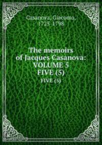 The memoirs of Jacques Casanova: VOLUME 5. FIVE (5)