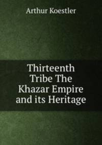 Thirteenth Tribe The Khazar Empire and its Heritage