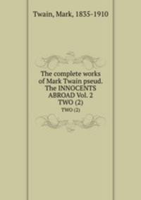 The complete works of Mark Twain pseud. The INNOCENTS ABROAD Vol. 2. TWO (2)