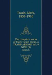 The complete works of Mark Twain pseud. a TRAMP ABROAD Vol. 9. NINE (9)